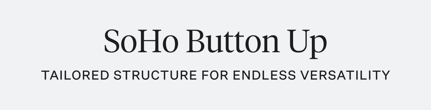 SoHo Button Up - Tailored Structure For Endless Versatility