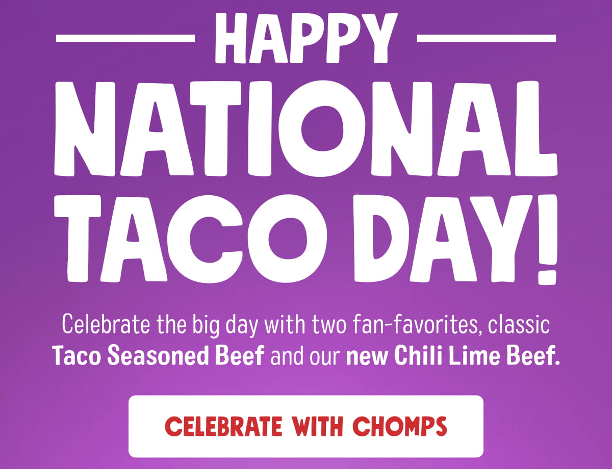 Happy National Taco Day! Celebrate the big day with two fan-favorites, classic Taco Seasoned Beef and our new Chili Lime Beef.  Celebrate with Chomps