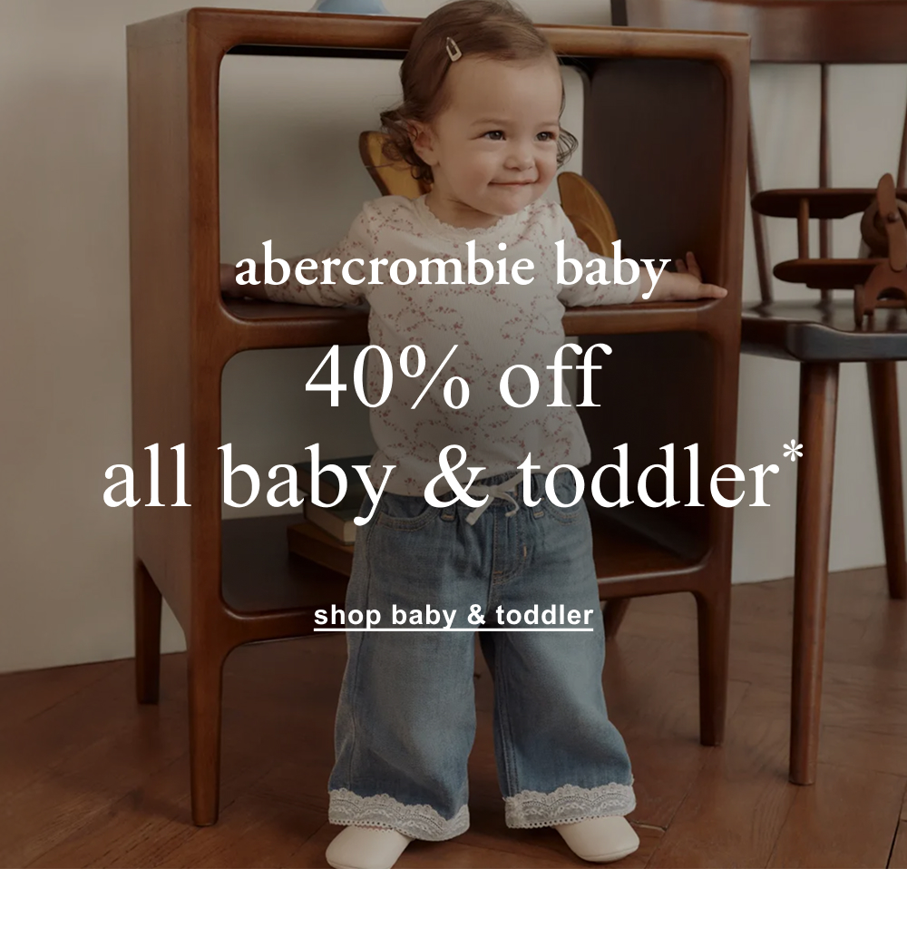 abercrombie baby. 40% off all baby & toddler*. shop baby & toddler>