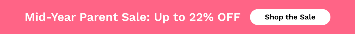 Mid-Year Parent Sale: Up To 22% OFF | Shop The Sale